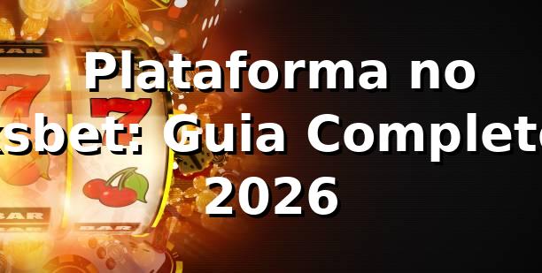 ⭐ Plataforma no xsbet: Guia Completo 2026